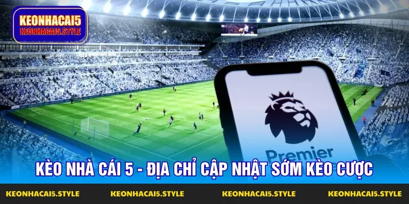 keo nha cai 5 la dia chi ly tuong de cap nhat ty le som keo nha cai 5 la dia chi ly tuong de cap nhat ty le som
