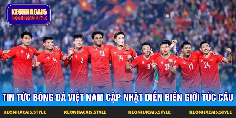 tin tuc bong da viet nam cap nhat dien bien gioi tuc cau tin tuc bong da viet nam cap nhat dien bien gioi tuc cau
